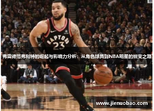 弗雷德范弗利特的崛起与影响力分析:从角色球员到NBA明星的蜕变之路